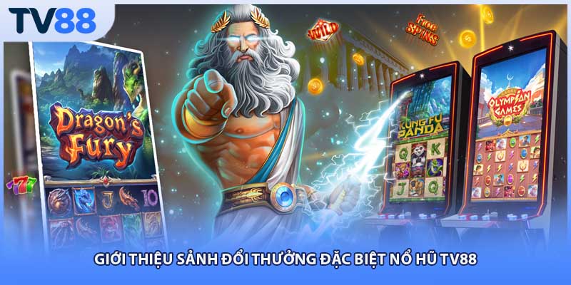 Giới thiệu sảnh đổi thưởng đặc biệt nổ hũ tv88