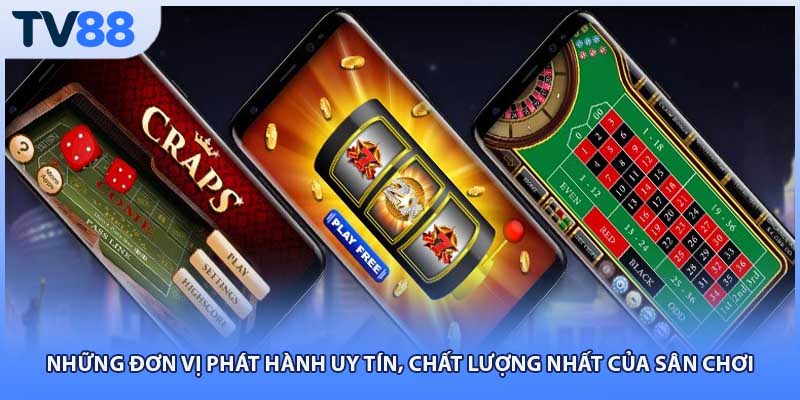 Những đơn vị phát hành uy tín, chất lượng nhất của sân chơi