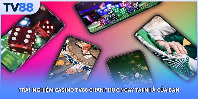 Trải  nghiệm Casino TV88 chân thực ngay tại nhà của bạn